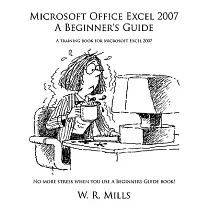 Microsoft Office Excel 2007 a Beginner’s Guide： A Training Book for Microsoft Excel 2007