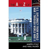 The A to Z of U.S. Diplomacy from World War I Through World War II