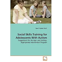 Social Skills Training for Adolescents With Autism： Suggestions for an Age─ and Setting─ Appropriate Intervention Program