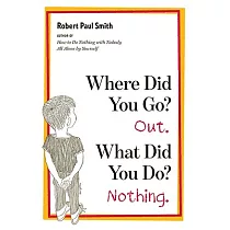 Where Did You Go? Out. What Did You Do? Nothing.