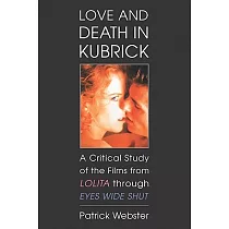 Love and Death in Kubrick： A Critical Study of the Films from Lolita Through Eyes Wide Shut
