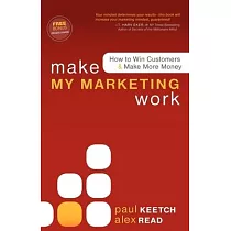 Make My Marketing Work： How to Win Customers & Make More Money