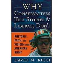Why Conservatives Tell Stories and Liberals Don’t： Rhetoric， Faith， and Vision on the American Right
