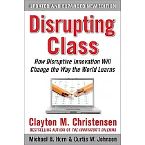Disrupting Class： How Disruptive Innovation Will Change the Way the World Learns