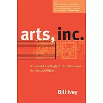 Arts， Inc.： How Greed and Neglect Have Destroyed Our Cultural Rights