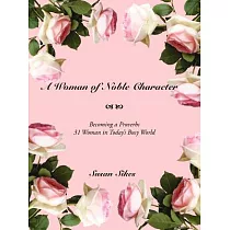 A Woman of Noble Character： Becoming a Proverbs 31 Woman in Today’s Busy World