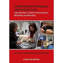 Small Animal Emergency and Critical Care： Case Studies in Client Communication， Morbidity and Mortality