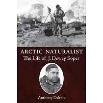 Arctic Naturalist： The Life of J. Dewey Soper