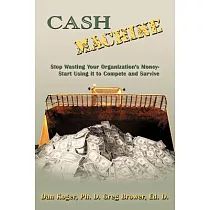 Cash Machine： Stop Wasting Your Organization’s Money─start Using It to Compete and Survive