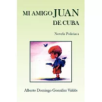 Mi Amigo Juan De Cuba： Novela Policiaca