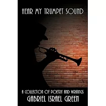 Hear My Trumpet Sound： A Collection of Poetry and Writings