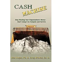 Cash Machine： Stop Wasting Your Organization’s Money─start Using It to Compete and Survive