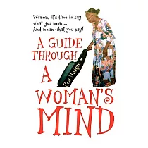 A Guide Through a Woman’s Mind： Women， It’s Time to Say What You Mean… and Mean What You Say!