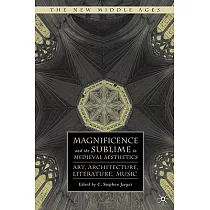 Magnificence and the Sublime in Medieval Aesthetics： Art， Architecture， Literature， Music