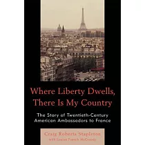 Where Liberty Dwells， There Is My Country： The Story of Twentieth─Century American Ambassadors to France