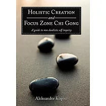 Holistic Creation and Focus Zone Chi Gong： A Guide to Non Dualistic Self Inquiry
