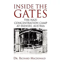 Inside the Gates： The Nazi Concentration Camp at Ebensee， Austria