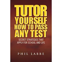 Tutor Yourself ─ How to Pass Any Test： Secret Strategies That Apply for School and Life