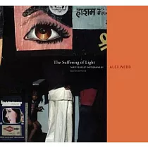 The Suffering of Light： Thirty Years of Photographs by Alex Webb