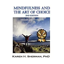 Mindfulness and the Art of Choice：： Transform Your Life
