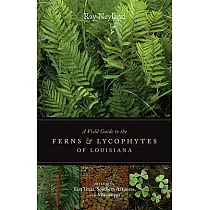A Field Guide to the Ferns and Lycophytes of Louisiana： Including East Texas， Southern Arkansas， and Mississippi