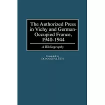 The Authorized Press in Vichy and German─Occupied France， 1940─1944： A Bibliography