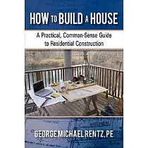 How to Build a House： A Practical， Common─Sense Guide to Residential Construction