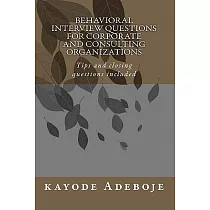 Behavioral Interview Questions for Corporate and Consulting Organizations： Tips and Closing Questions Included