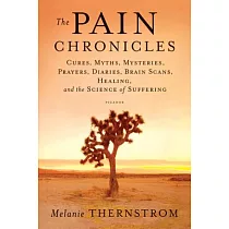 The Pain Chronicles： Cures， Myths， Mysteries， Prayers， Diaries， Brain Scans， Healing， and the Science of Suffering