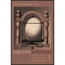 Elective Affinities： Musical Essays on the History of Aesthetic Theory