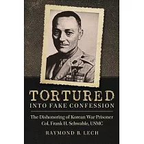 Tortured into Fake Confession： The Dishonoring of Korean War Prisoner Col. Frank H. Schwable， USMC