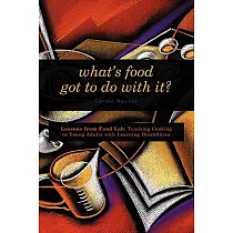 What’s Food Got to Do with It?： Lessons from Food Lab： Teaching Cooking to Young Adults with Learning Disabilities