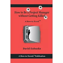How to Be a Project Manager Without Getting Killed： A How─to Novel