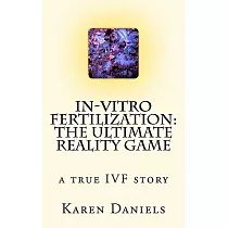 In─Vitro Fertilization： The Ultimate Reality Game： One Woman’s Uncensored Journey