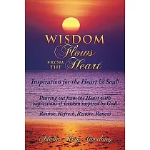 Wisdom Flows from the Heart： Inspiration for the Heart & Soul!