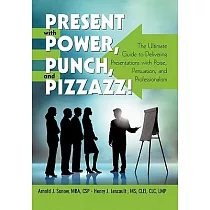 Present With Power， Punch， and Pizzazz!： The Ultimate Guide to Delivering Presentations With Poise， Persuasion， and Professional