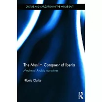 The Muslim Conquest of Iberia： Medieval Arabic Narratives