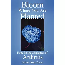 Bloom Where You Are Planted： Hope for the Challenges of Arthritis
