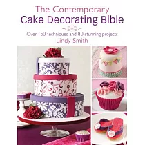 The Contemporary Cake Decorator’s Bible： Over 150 Techniques and 80 Stunning Projects