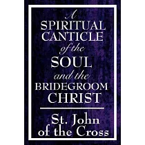 A Spiritual Canticle of the Soul And the Bridegroom Christ