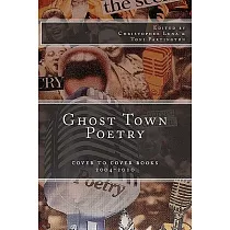Ghost Town Poetry： Cover to Cover Books 2004─2010： an Anthology of Poems from the Ghost Town Open Mic Series