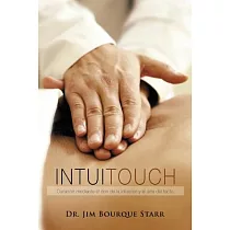 Intuitouch： Curacion Mediante El Don De La Intuicion Y El Arte Del Tacto