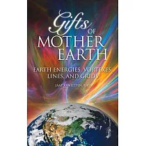 Gifts of Mother Earth： Earth Energies， Vortexes， Lines， and Grids