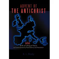 Advent of the Antichrist： Birth of a King of Terror as Foreshadowed by Nostradamus and Revelation