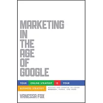 Marketing in the Age of Google： Your Online Strategy Is Your Business Strategy