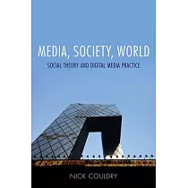 Media， Society， World： Social Theory and Digital Media Practice