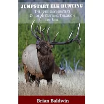 Jumpstart Elk Hunting： The Everyday Hunter’s Guide to Cutting Through the Bull