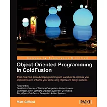 Object─Oriented Programming in ColdFusion： Break Free from Procedural Programming and Learn How to Optimize Your Applications an