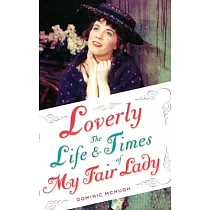 Loverly： The Life and Times of My Fair Lady
