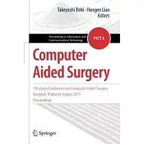 Computer Aided Surgery： 7th Asian Conference on Computer Aided Surgery， Bangkok， Thailand， August 2011， Proceedings